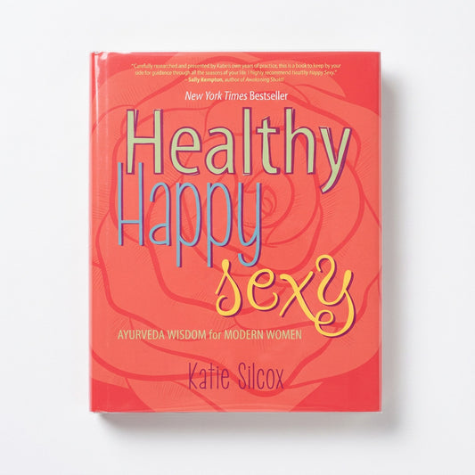 Healthy Happy Sexy: Ayurveda Wisdom for Modern Women